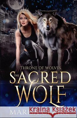 The Sacred Wolf: Throne of Wolves Marisa Claire   9798375044064 Independently Published