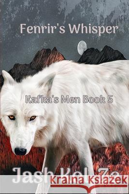 Fenrir's Whisper: Kafka's Men Book 5 Jash Kol-Ze   9798375059884 Independently Published