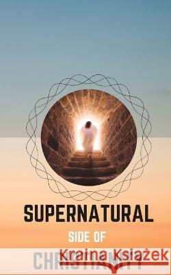 Supernatural Side of Christianity Anto John   9798375111124 Independently Published