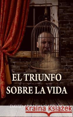 El triunfo sobre la vida David Arrabal Carrion   9798375118673 Independently Published