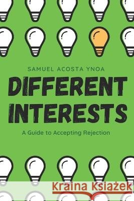 Different Interests: A Guide to Accepting Rejection Samuel Acosta Ynoa   9798375134383