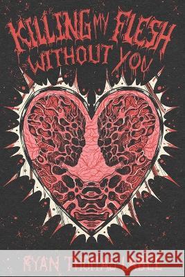 Killing My Flesh Without You Ryan Thomas Labee   9798375134802 Independently Published