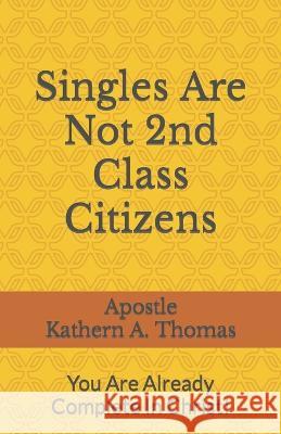 Singles Are Not 2nd Class Citizens! Apostle Kathern Thomas   9798375193137