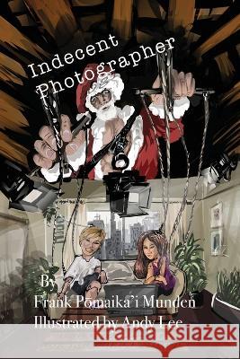 Indecent Photographer Andy Lee Frank Pōmaika'i Munden  9798375208152 Independently Published