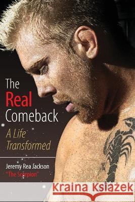 The Real Comeback: A Life Transformed Jeremy Rea Jackson   9798375225487