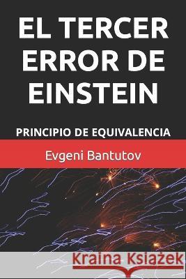 El Tercer Error de Einstein: Principio de Equivalencia Evgeni Bantutov   9798375286846 Independently Published