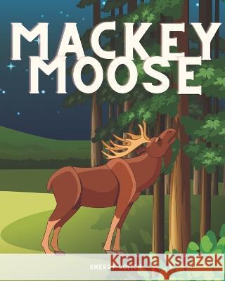Mackey Moose Sherry L Sofich   9798375298207