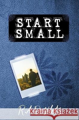 Start Small R A Desilets   9798375298429 Independently Published