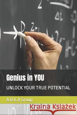 Genius in YOU: Unlock Your True Potential Austin R A R K a Group  9798375316673 Independently Published