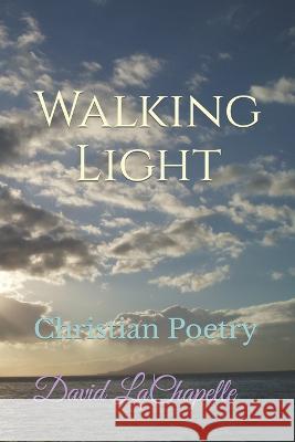 Walking Light: Christian Poetry David LaChapelle   9798375339627 Independently Published