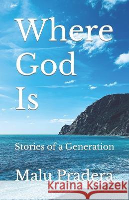 Where God Is: Stories of a Generation Malu Pradera   9798375377650