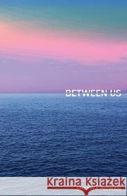Between Us Shafiya Rizwan   9798375395869
