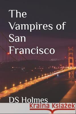 The Vampires of San Francisco Ds Holmes   9798375397443 Independently Published