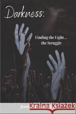 Darkness: Finding the light... the struggle Chelsia McCoy Jessica Chattopadhyay  9798375409641 Independently Published