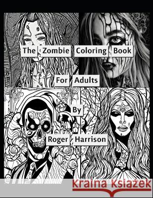 The Zombie Coloring Book For Adults Roger Harrison   9798375469874
