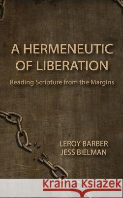 A Hermeneutic of Liberation: Reading Scripture from the Margins Jess Bielman Leroy Barber  9798375532998 Independently Published