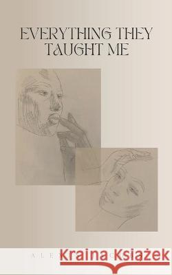 Everything They Taught Me Alexis Jasmine Jacobs   9798375552293 Independently Published