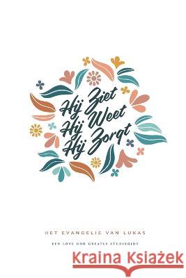 Hij Ziet, Hij Weet, Hij Zorgt: Het Evangelie van Lukas: A Love God Greatly Dutch Bible Study Journal Love God Greatly   9798375564661 Independently Published