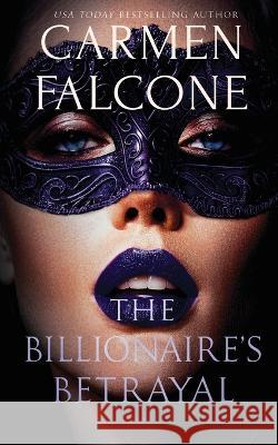 The Billionaire's Betrayal Carmen Falcone 9798375575070 Independently Published