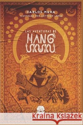 Las Aventuras de Hang Ukuku Matthew Lopez Carlos Mera  9798375589763 Independently Published