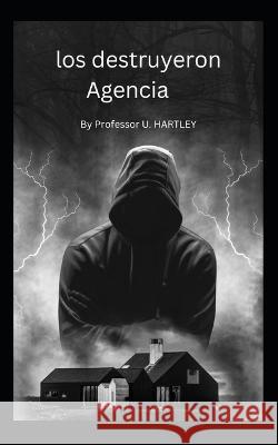 Los destruyeron Agencia Professor U Hartley   9798375590301 Independently Published