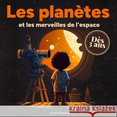 Les planetes pour les enfants: Les merveilles du systeme solaire - Des 3 ans Cyril Blanchet   9798375644295 Independently Published