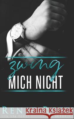 Zwing mich nicht Stephanie Kotz Renee Rose  9798375656724