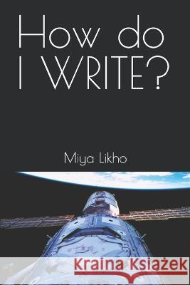 How do I WRITE? Miya Likho   9798375666501 Independently Published