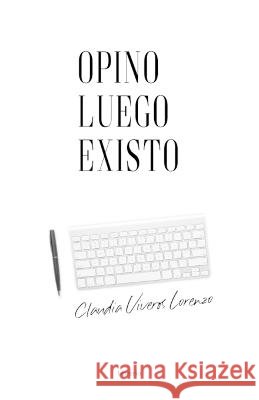 Opino luego existo Librerio Ed Claudia Viveros Lorenzo  9798375687629 Independently Published