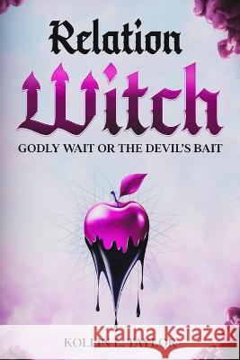 RelationWITCH: Godly Wait or the devil's Bait Kollin L Taylor   9798375694702