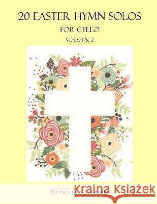 20 Easter Hymn Solos for Cello: Vols. 1 & 2 B C Dockery   9798375701875 Independently Published