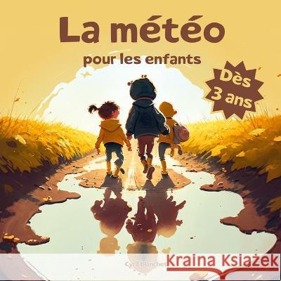 La meteo pour les enfants: Decouvre la meteo des 3 ans Cyril Blanchet   9798375710518 Independently Published