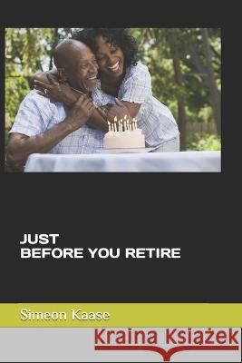 Just Before You Retire Kaase, Simeon Terhemen 9798375769448