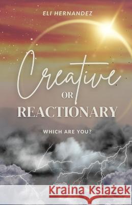 Creative or Reactionary Eli Hernandez   9798375807096 Independently Published