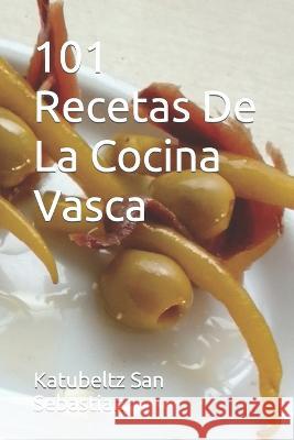 101 Recetas De La Cocina Vasca Katubeltz San Sebastian   9798375815497 Independently Published