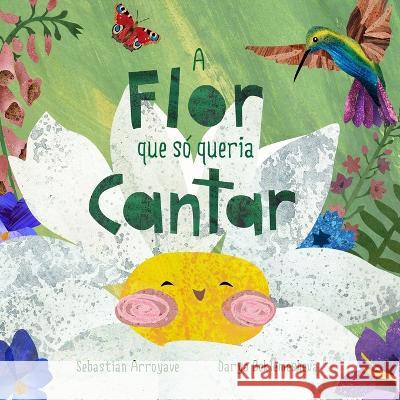 A Flor que So Queria Cantar Darya Beklemesheva Sebastian Arroyave  9798375848280