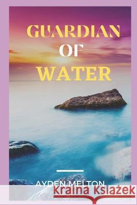 Guardian of Water Ayden Melton   9798375854823 Independently Published