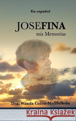 Josefina: mis Memorias Wanda Colon-Mollfulleda   9798375960418 Independently Published