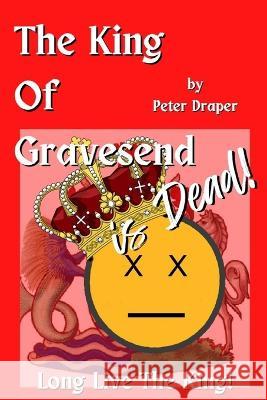 The King of Gravesend is Dead!: Long Live the King Peter Draper   9798375979625