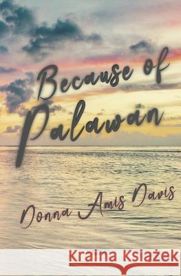 Because of Palawan: Her Island Summer Donna Amis Davis   9798376072240 Independently Published