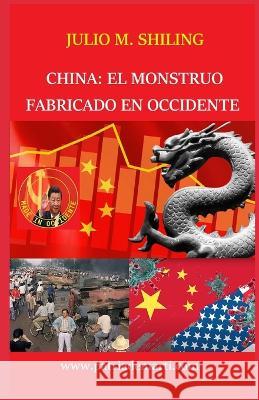 China: el monstruo fabricado en Occidente Julio M Shiling   9798376180853 Independently Published