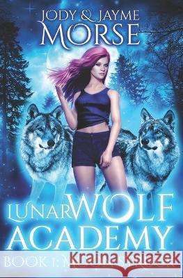 Lunar Wolf Academy Book 1: Moon Struck Jayme Morse Jody Morse  9798376189979