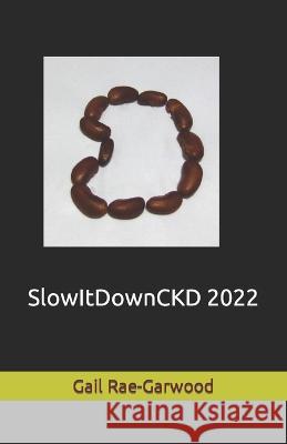SlowItDownCKD 2022 Gail Rae-Garwood   9798376194607
