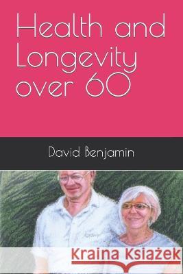 Health and Longevity over 60 David Benjamin   9798376206379 Independently Published