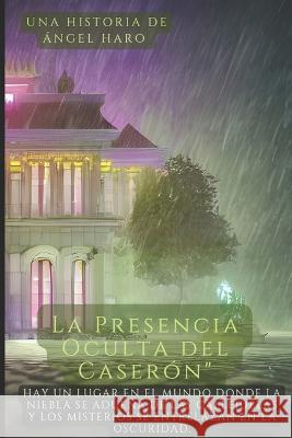 La Presencia Oculta del Caseron. Angel Haro   9798376242384 Independently Published