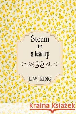 Storm in a teacup D King L W King  9798376270493 Independently Published