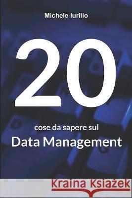 20 cose da sapere sul Data Management Michele Iurillo   9798376275351 Independently Published