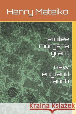 emilee morgana grant: new england ranch Henry Mateiko   9798376309544 Independently Published
