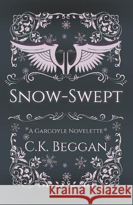 Snow-Swept: A Gargoyle Fantasy Romance Novelette C K Beggan   9798376310076 Independently Published