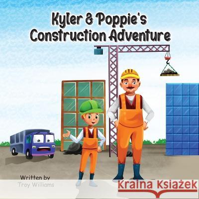 Kyler & Poppie's Construction Adventure Troy Williams   9798376357453 Independently Published